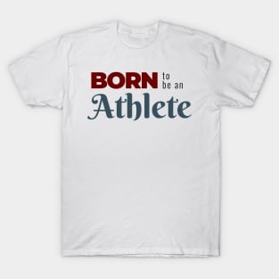 BORN to be an Athlete | Minimal Text Aesthetic Streetwear Unisex Design for Fitness/Athletes | Shirt, Hoodie, Coffee Mug, Mug, Apparel, Sticker, Gift, Pins, Totes, Magnets, Pillows T-Shirt